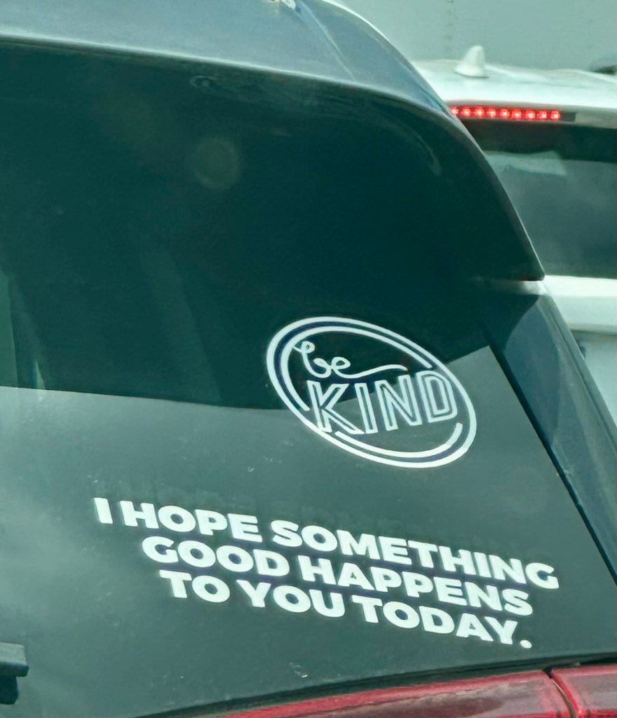 Car window with two stickers. Be Kind and I Hope Something Good Happens To You Today.